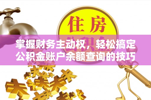 莱城掌握财务主动权，轻松搞定公积金账户余额查询的技巧与方法