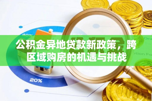 莱城公积金异地贷款新政策，跨区域购房的机遇与挑战