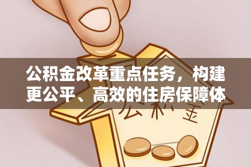 莱城公积金改革重点任务，构建更公平、高效的住房保障体系