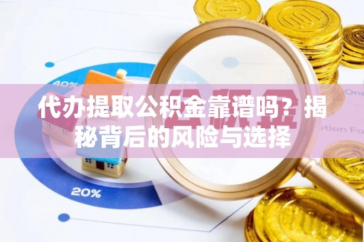 莱城代办提取公积金靠谱吗？揭秘背后的风险与选择