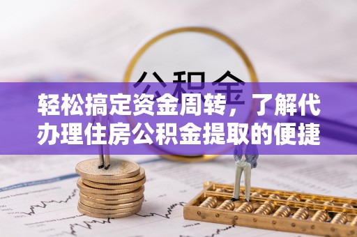 莱城轻松搞定资金周转，了解代办理住房公积金提取的便捷之道