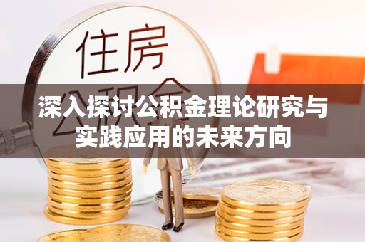 莱城深入探讨公积金理论研究与实践应用的未来方向