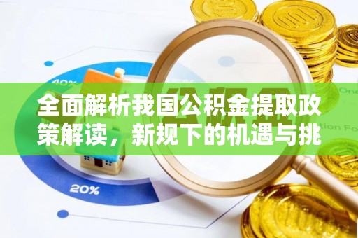 莱城全面解析我国公积金提取政策解读，新规下的机遇与挑战