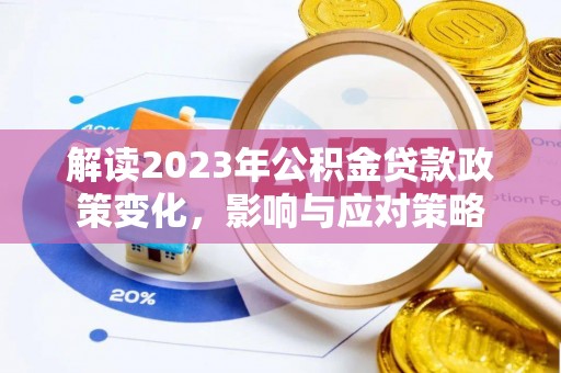 莱城解读2023年公积金贷款政策变化，影响与应对策略