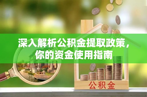 莱城深入解析公积金提取政策，你的资金使用指南
