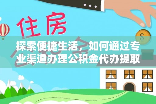 莱城探索便捷生活，如何通过专业渠道办理公积金代办提取业务