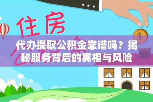 莱城代办提取公积金靠谱吗？揭秘服务背后的真相与风险