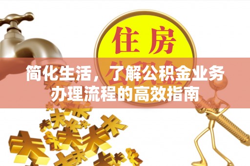莱城简化生活，了解公积金业务办理流程的高效指南