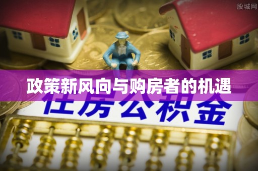 莱城政策新风向与购房者的机遇