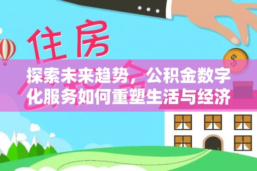莱城探索未来趋势，公积金数字化服务如何重塑生活与经济