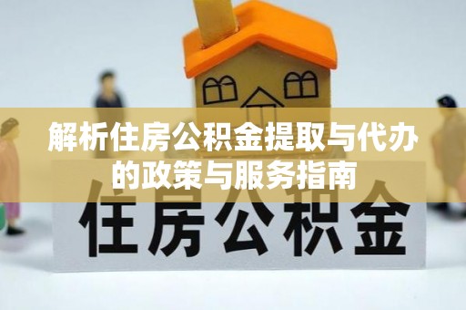 莱城解析住房公积金提取与代办的政策与服务指南