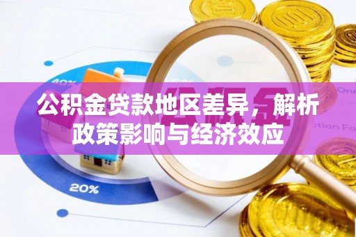 莱城公积金贷款地区差异，解析政策影响与经济效应