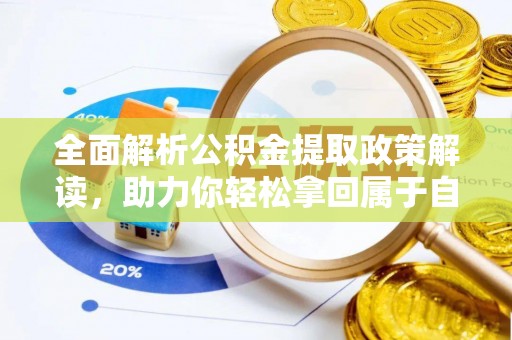 莱城全面解析公积金提取政策解读，助力你轻松拿回属于自己的钱