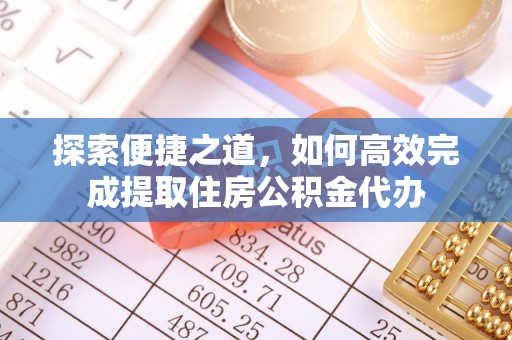莱城探索便捷之道，如何高效完成提取住房公积金代办