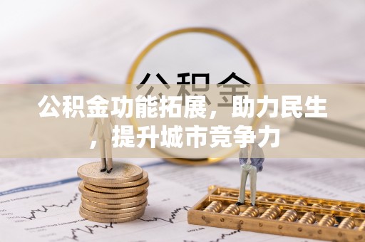 莱城公积金功能拓展，助力民生，提升城市竞争力