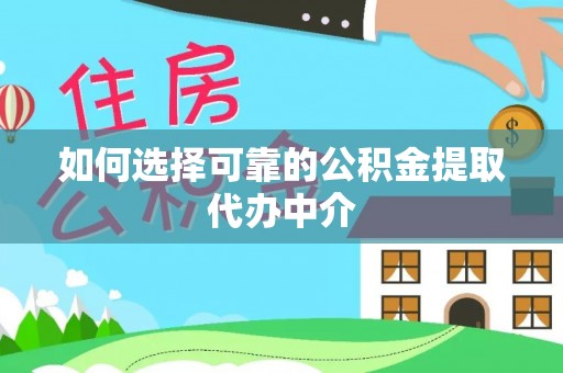莱城如何选择可靠的公积金提取代办中介