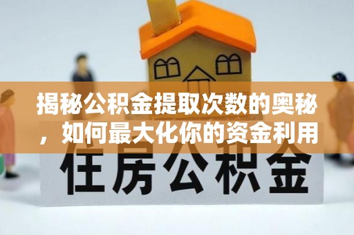 莱城揭秘公积金提取次数的奥秘，如何最大化你的资金利用？