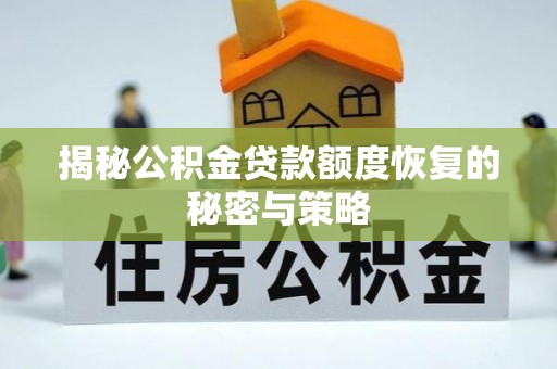 莱城揭秘公积金贷款额度恢复的秘密与策略