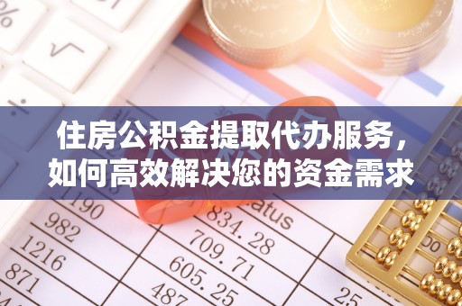 莱城住房公积金提取代办服务，如何高效解决您的资金需求