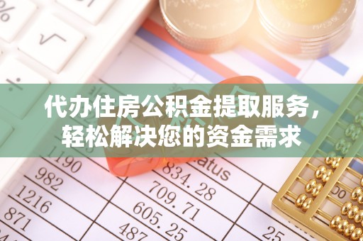莱城代办住房公积金提取服务，轻松解决您的资金需求