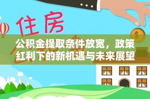 莱城公积金提取条件放宽，政策红利下的新机遇与未来展望