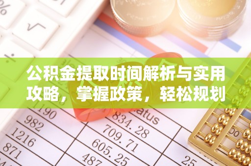 莱城公积金提取时间解析与实用攻略，掌握政策，轻松规划未来
