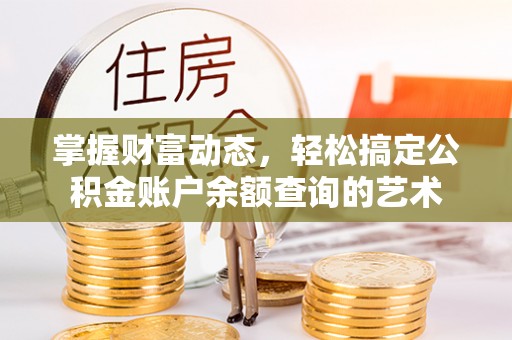 莱城掌握财富动态，轻松搞定公积金账户余额查询的艺术