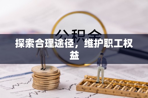 莱城探索合理途径，维护职工权益