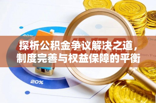 莱城探析公积金争议解决之道，制度完善与权益保障的平衡点