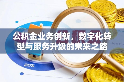 莱城公积金业务创新，数字化转型与服务升级的未来之路