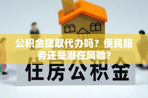 莱城公积金提取代办吗？便民服务还是潜在风险？