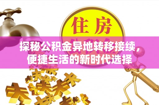 莱城探秘公积金异地转移接续，便捷生活的新时代选择