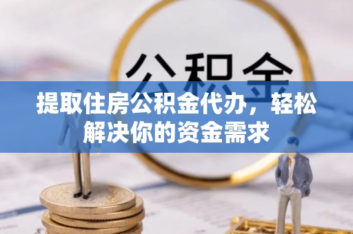 莱城提取住房公积金代办，轻松解决你的资金需求