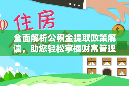 莱城全面解析公积金提取政策解读，助您轻松掌握财富管理新方向