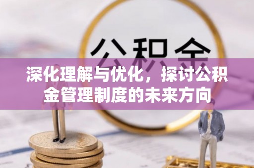 莱城深化理解与优化，探讨公积金管理制度的未来方向