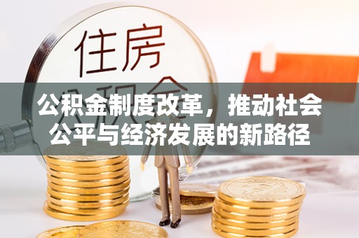 莱城公积金制度改革，推动社会公平与经济发展的新路径