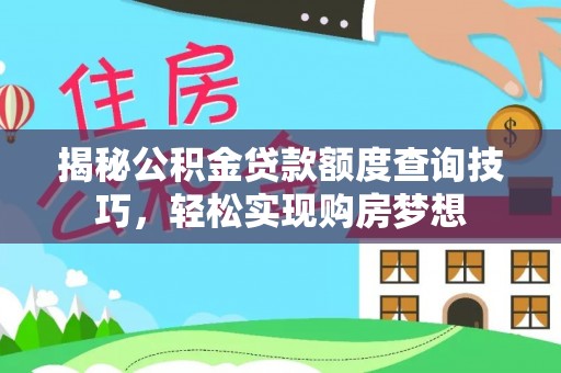 莱城揭秘公积金贷款额度查询技巧，轻松实现购房梦想