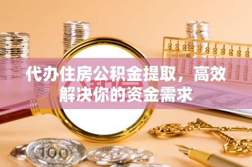 莱城代办住房公积金提取，高效解决你的资金需求