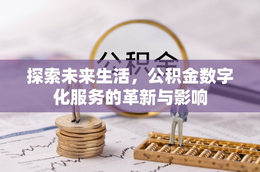 莱城探索未来生活，公积金数字化服务的革新与影响
