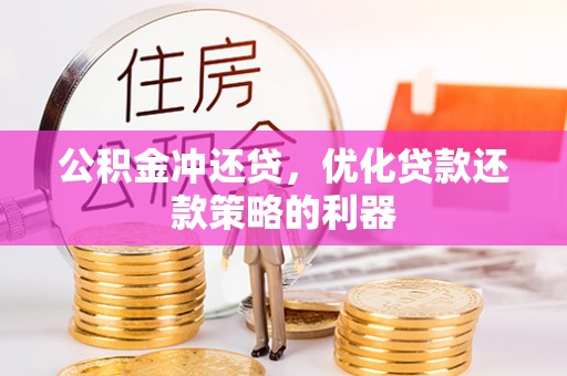 莱城公积金冲还贷，优化贷款还款策略的利器