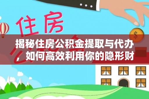 莱城揭秘住房公积金提取与代办，如何高效利用你的隐形财富？