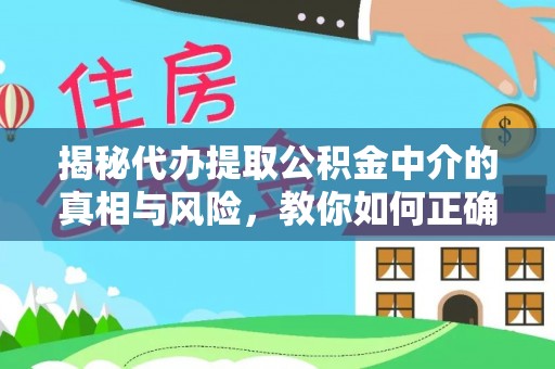 莱城揭秘代办提取公积金中介的真相与风险，教你如何正确操作