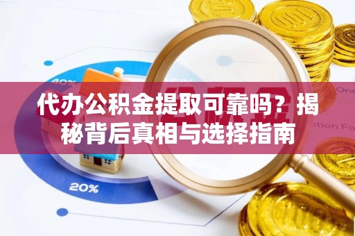 莱城代办公积金提取可靠吗？揭秘背后真相与选择指南