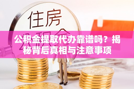 莱城公积金提取代办靠谱吗？揭秘背后真相与注意事项