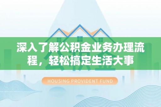莱城深入了解公积金业务办理流程，轻松搞定生活大事
