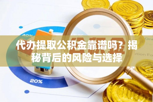 莱城代办提取公积金靠谱吗？揭秘背后的风险与选择