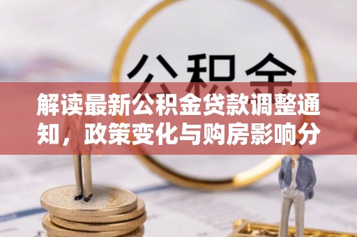 莱城解读最新公积金贷款调整通知，政策变化与购房影响分析