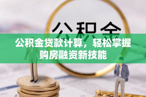 莱城公积金贷款计算，轻松掌握购房融资新技能