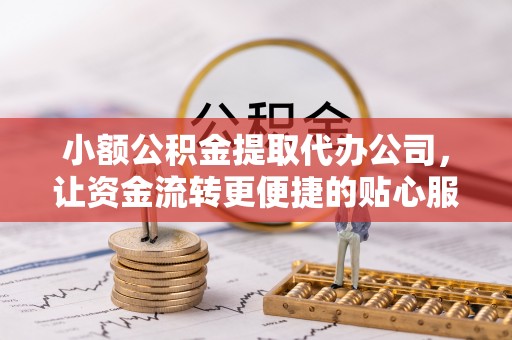 莱城小额公积金提取代办公司，让资金流转更便捷的贴心服务