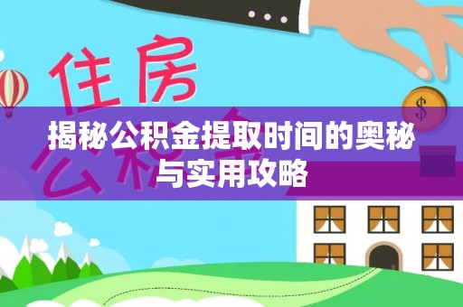 莱城揭秘公积金提取时间的奥秘与实用攻略